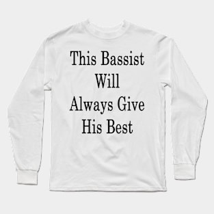 This Bassist Will Always Give His Best Long Sleeve T-Shirt